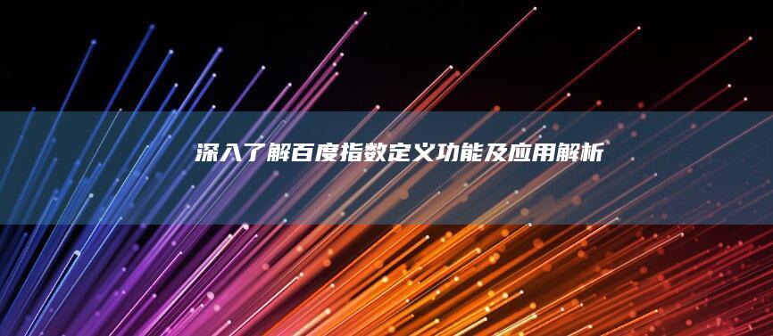 深入了解百度指数：定义、功能及应用解析